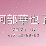 阿部華也子のカップ・熱愛・彼氏・身長・プロフィール記事メインビジュアル