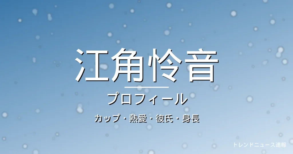 江角怜音のカップ・熱愛・彼氏・身長・プロフィール記事メインビジュアル