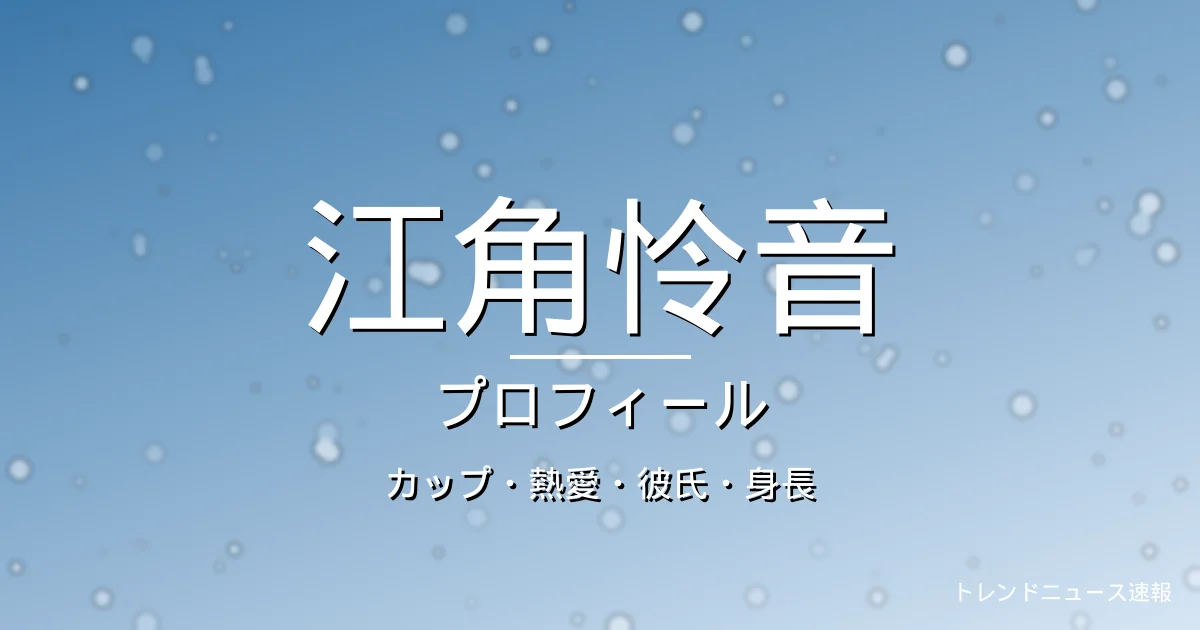 江角怜音のカップ・熱愛・彼氏・身長・プロフィール記事メインビジュアル