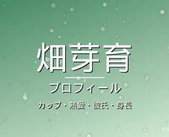 畑芽育のカップ・熱愛・彼氏・身長・プロフィール記事メインビジュアル