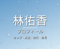林佑香のカップ・熱愛・彼氏・身長・プロフィール記事メインビジュアル
