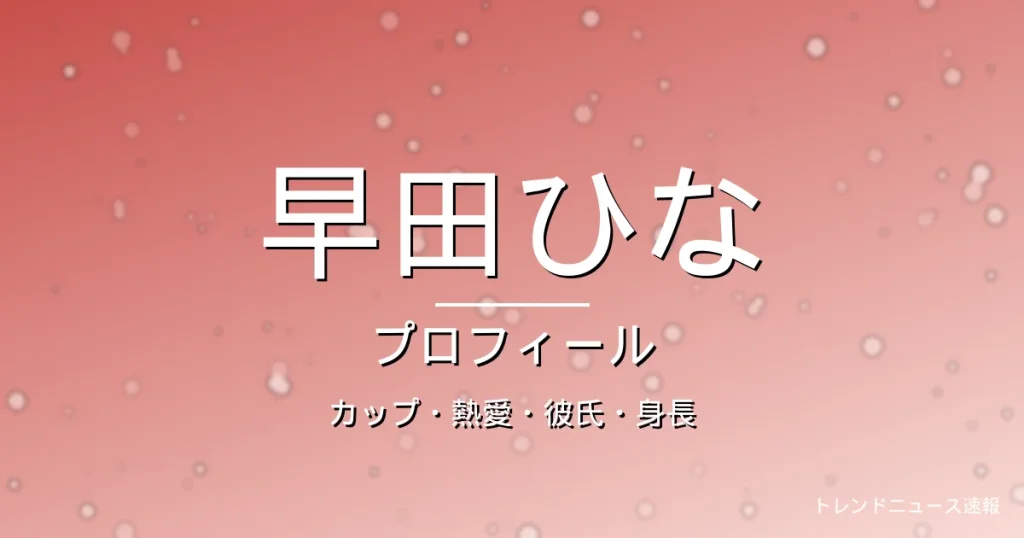 早田ひなのカップ・熱愛・彼氏・身長・プロフィール記事メインビジュアル
