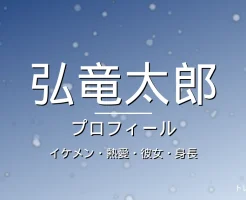 弘竜太郎のイケメン・熱愛・彼女・身長・プロフィール記事メインビジュアル