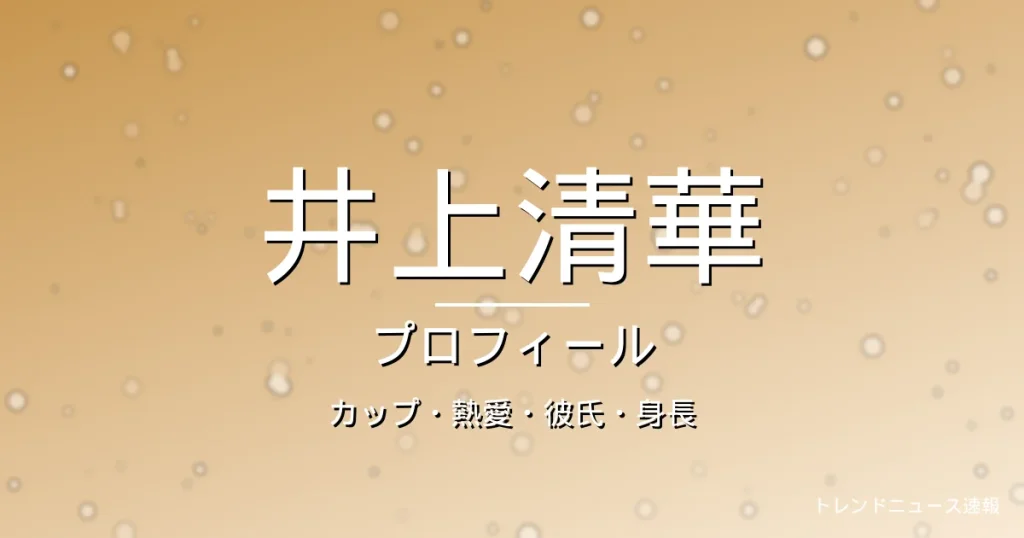井上清華のカップ・熱愛・彼氏・身長・プロフィール記事メインビジュアル