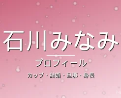 石川みなみのカップ・結婚・旦那・身長・プロフィール記事メインビジュアル