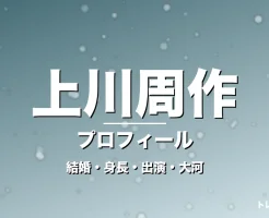 上川周作の結婚・身長・出演ドラマや映画・大河で輝くの記事メインビジュアル