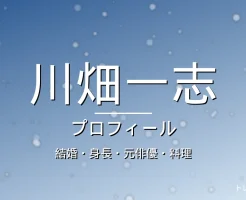 川畑一志の結婚・身長・元俳優・料理・プロフィール記事メインビジュアル