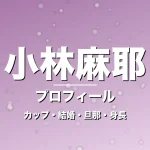 小林麻耶のカップ・結婚・旦那・身長・プロフィール記事メインビジュアル