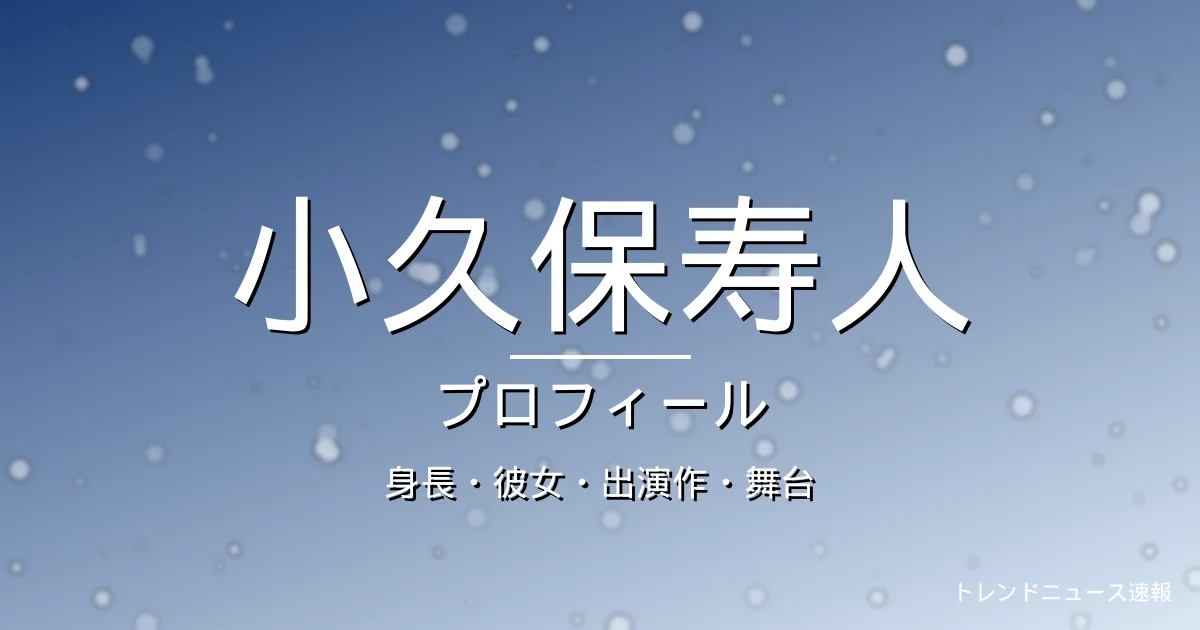 小久保寿人の身長・彼女・出演作・舞台・プロフィール記事メインビジュアル