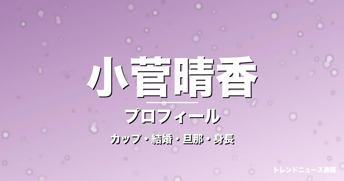 小菅晴香のカップ・結婚・旦那・身長・プロフィール記事メインビジュアル