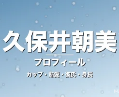 久保井朝美のカップ・熱愛・彼氏・身長・プロフィール記事メインビジュアル