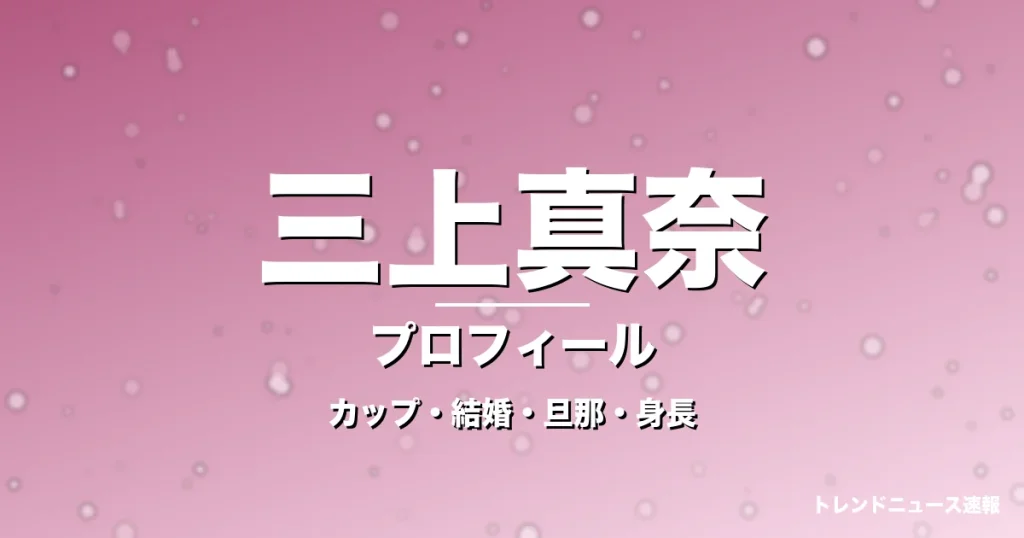 三上真奈のカップ・結婚・旦那・身長・プロフィール記事メインビジュアル