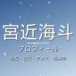 宮近海斗の身長・彼女・ダンス・出演作・プロフィール記事メインビジュアル