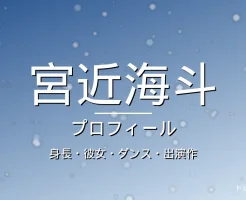 宮近海斗の身長・彼女・ダンス・出演作・プロフィール記事メインビジュアル