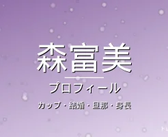 森富美のカップ・結婚・旦那・身長・プロフィール記事メインビジュアル