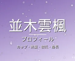 並木雲楓のカップ・熱愛・彼氏・身長・プロフィール記事メインビジュアル