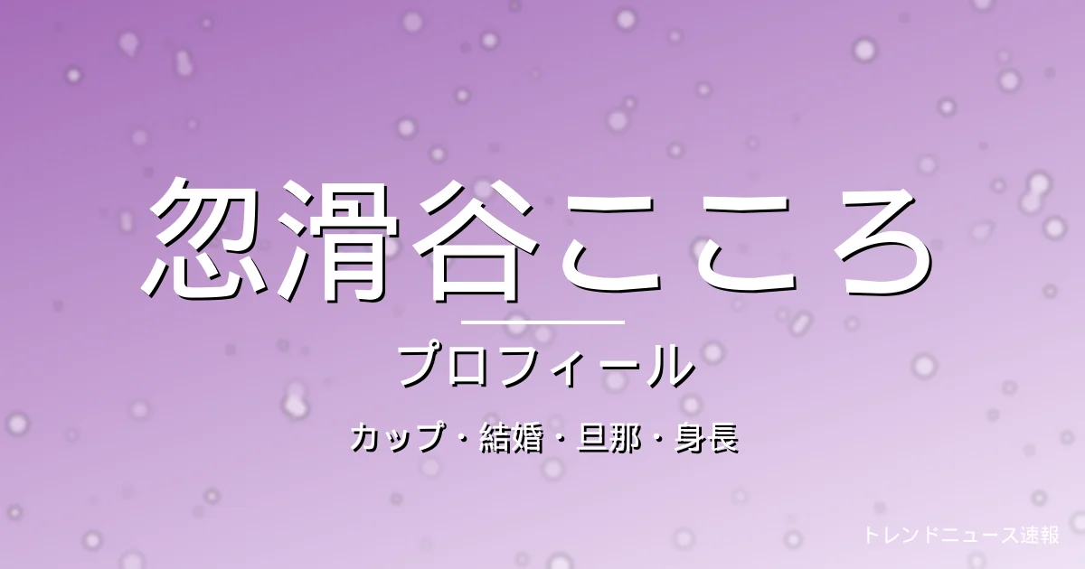 忽滑谷こころのカップ・結婚・旦那・身長・プロフィール記事メインビジュアル