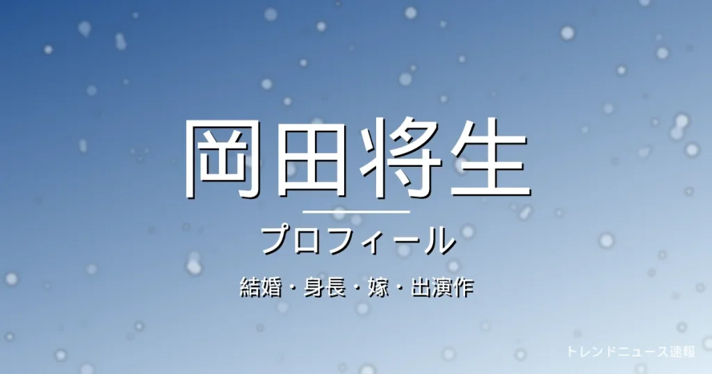 岡田将生の結婚・身長・嫁・出演作・プロフィール記事メインビジュアル