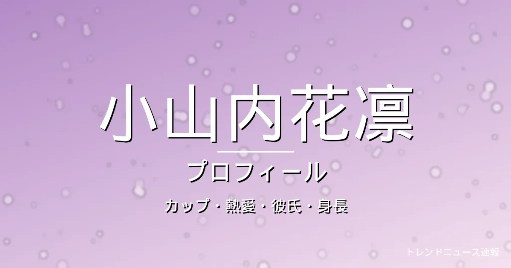 小山内花凛のカップ・熱愛・彼氏・身長・プロフィール記事メインビジュアル