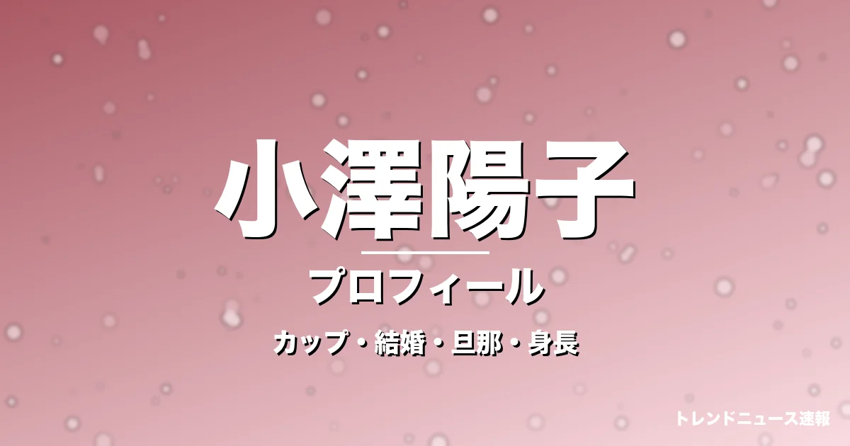 小澤陽子のカップ・結婚・旦那・身長・プロフィール記事メインビジュアル