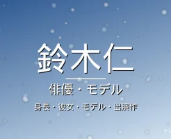 鈴木仁の身長・彼女・モデル・出演ドラマや映画・イケメンの記事メインビジュアル