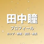 田中瞳のカップ・結婚・旦那・身長・プロフィール記事メインビジュアル