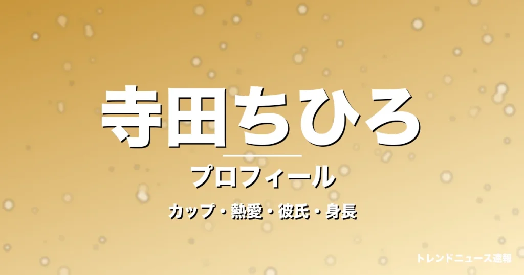 寺田ちひろのカップ・熱愛・彼氏・身長・プロフィール記事メインビジュアル