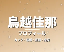 鳥越佳那のカップ・結婚・旦那・身長・プロフィール記事メインビジュアル