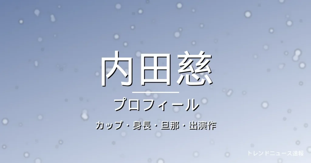 内田慈のカップ・身長・旦那・出演作・プロフィール記事メインビジュアル