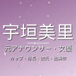 宇垣美里のカップ・身長・彼氏・出演ドラマや映画・元TBSアナの記事メインビジュアル