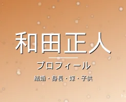 和田正人の結婚・身長・嫁・子供・プロフィール記事メインビジュアル
