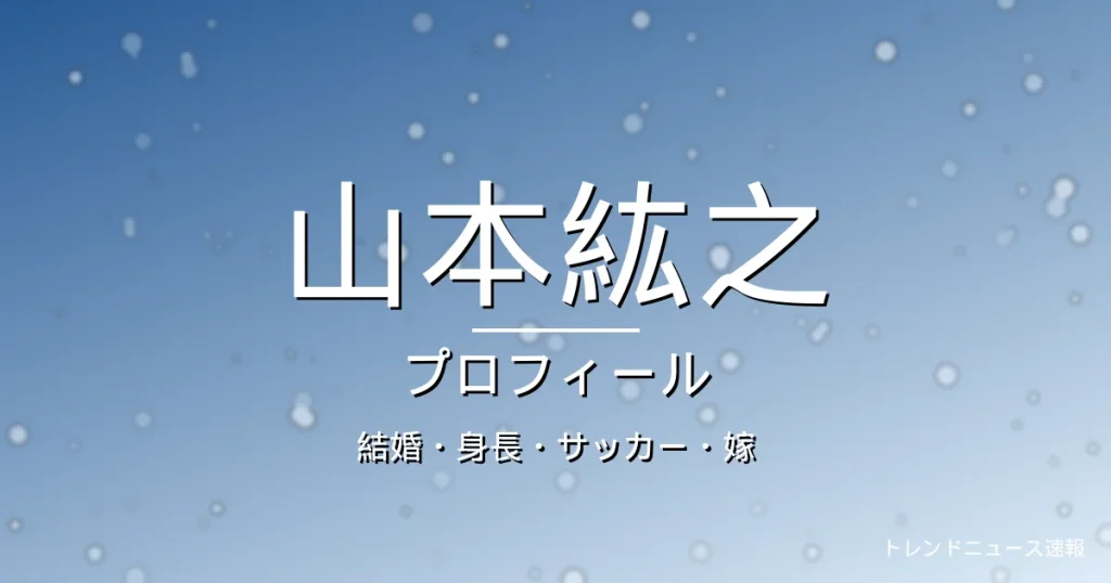 山本紘之の結婚・身長・サッカー・嫁・プロフィール記事メインビジュアル