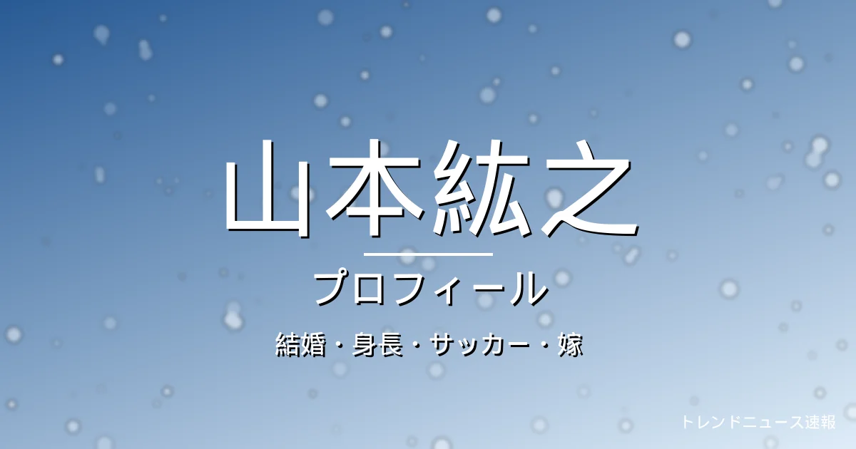 山本紘之の結婚・身長・サッカー・嫁・プロフィール記事メインビジュアル
