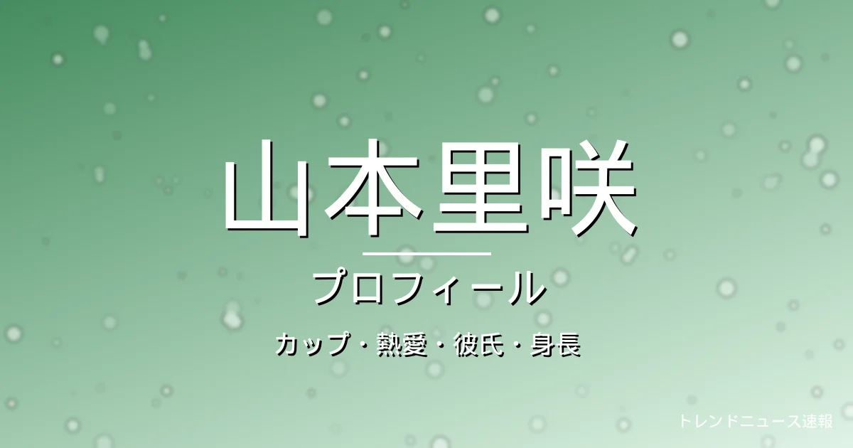 山本里咲のカップ・熱愛・彼氏・身長・プロフィール記事メインビジュアル