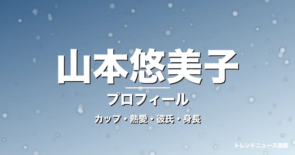 山本悠美子のカップ・熱愛・彼氏・身長・プロフィール記事メインビジュアル