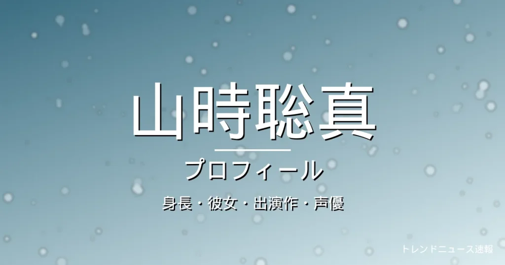 山時聡真の身長・彼女・出演作・声優・プロフィール記事メインビジュアル