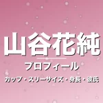 山谷花純のカップ・スリーサイズ・身長・彼氏・演技力の記事メインビジュアル