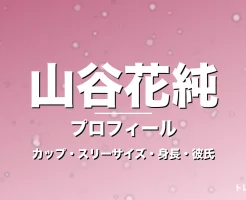 山谷花純のカップ・スリーサイズ・身長・彼氏・演技力の記事メインビジュアル