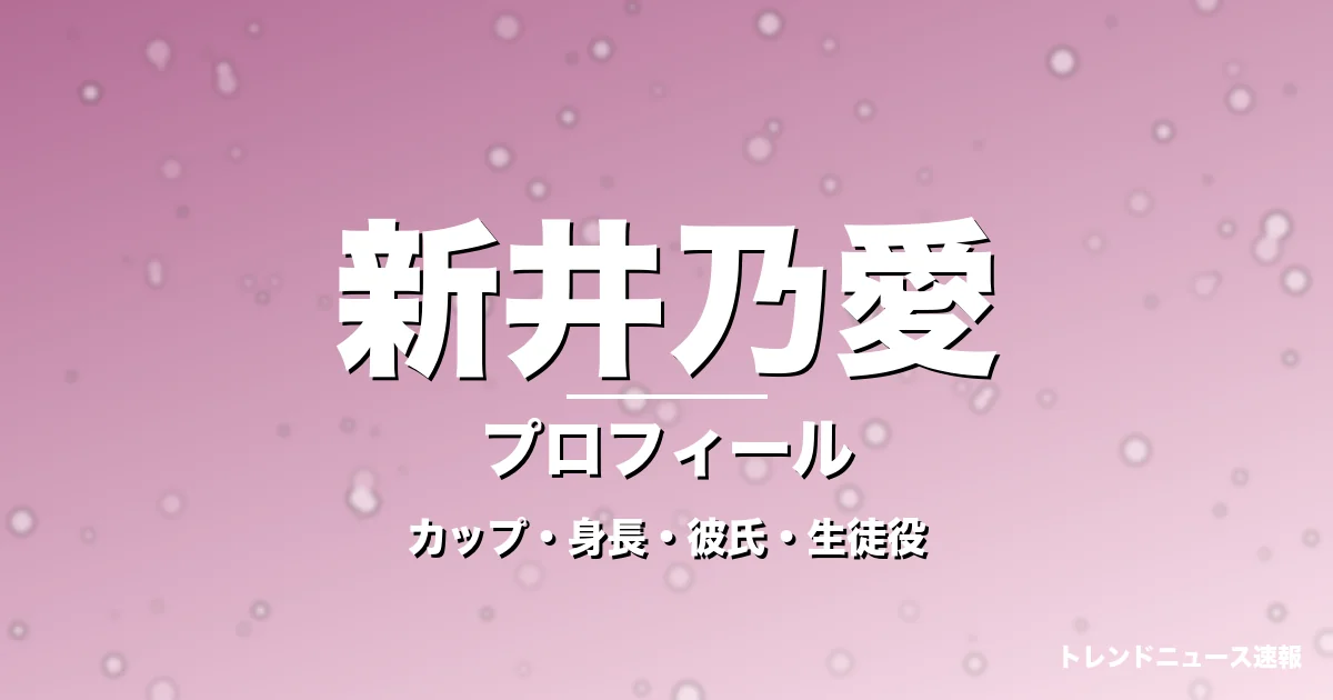 新井乃愛のカップ・身長・サイズ・彼氏・GTO齋藤澪役の記事メインビジュアル