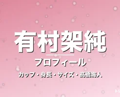 有村架純のカップ・身長・スリーサイズ・彼氏は髙橋海人の記事メインビジュアル