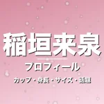 稲垣来泉のカップ・身長・サイズ・GTO生徒役や彼氏の記事メインビジュアル