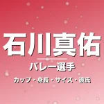 石川真佑のカップ・身長・サイズ・彼氏・火の鳥主将の記事メインビジュアル