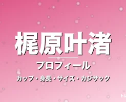 梶原叶渚のカップ・身長・サイズ・彼氏やGTO生徒役の記事メインビジュアル