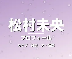 松村未央のカップ・身長・サイズ・結婚・陣内智則と円満の記事メインビジュアル