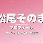 松尾そのまのカップ・身長・サイズ・彼氏・GTO大平月菜役の記事メインビジュアル