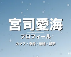 宮司愛海のカップ・身長・サイズ・結婚・海外留学決断の記事メインビジュアル