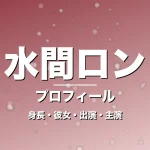 水間ロンの身長・彼女・出演ドラマや映画・GIFTで躍動の記事メインビジュアル