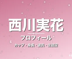 西川実花のカップ・身長・サイズ・彼氏・GTO岡田凛役の記事メインビジュアル