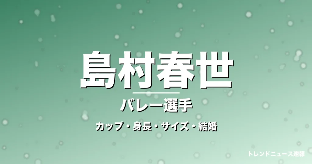 島村春世のカップ・身長・サイズ・結婚・韓国で躍動の記事メインビジュアル