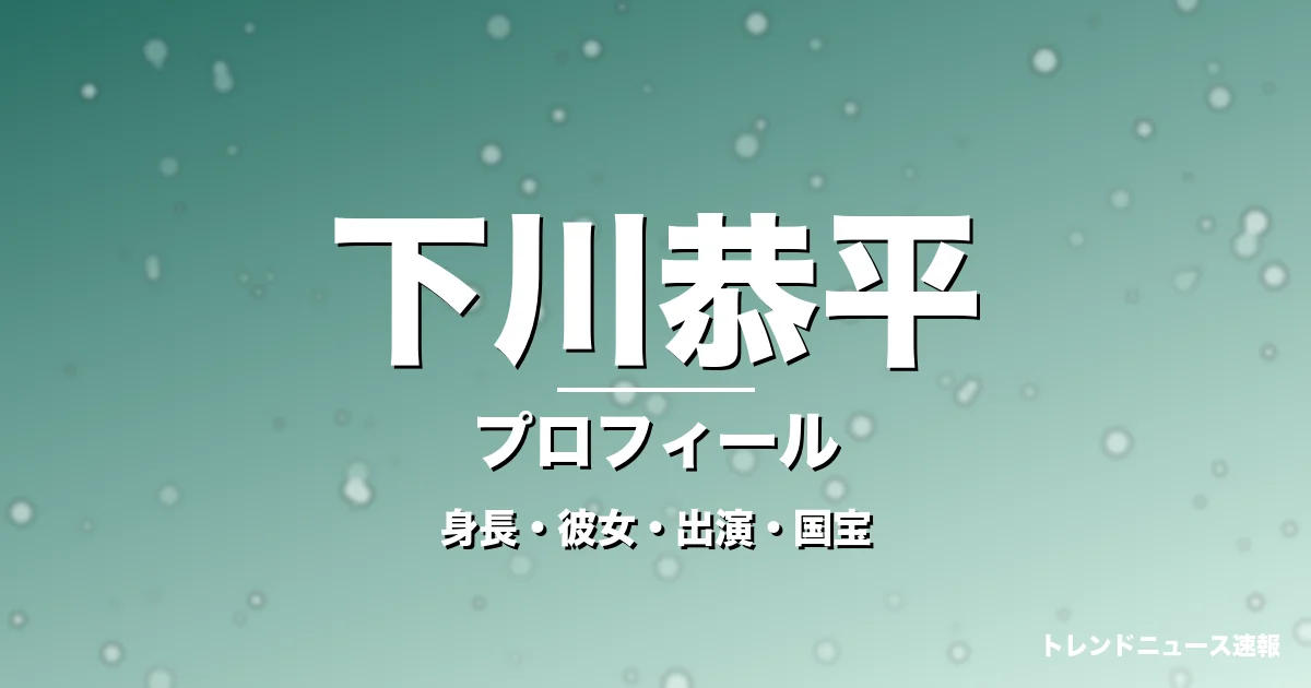 下川恭平の身長・彼女・出演ドラマや映画・国宝で話題の記事メインビジュアル